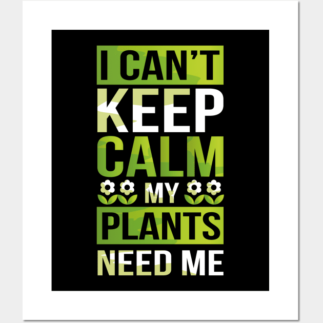 I Can't Keep Calm My Plants Need Me! Gardening Pun Wall Art by theperfectpresents